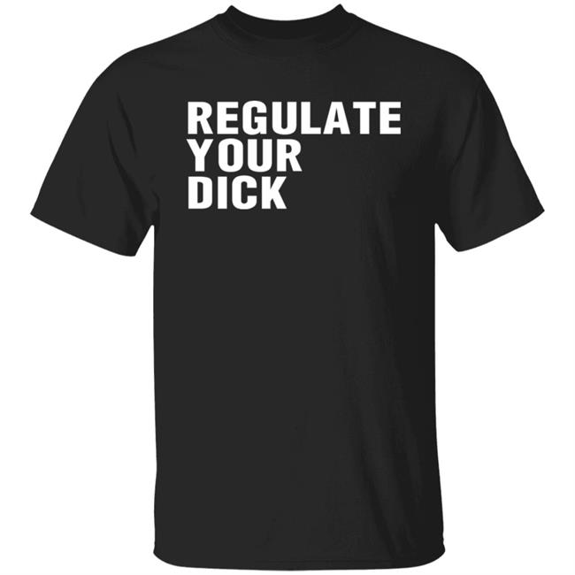 Regulate Your Dick Shirt Matt The Bodi Less
