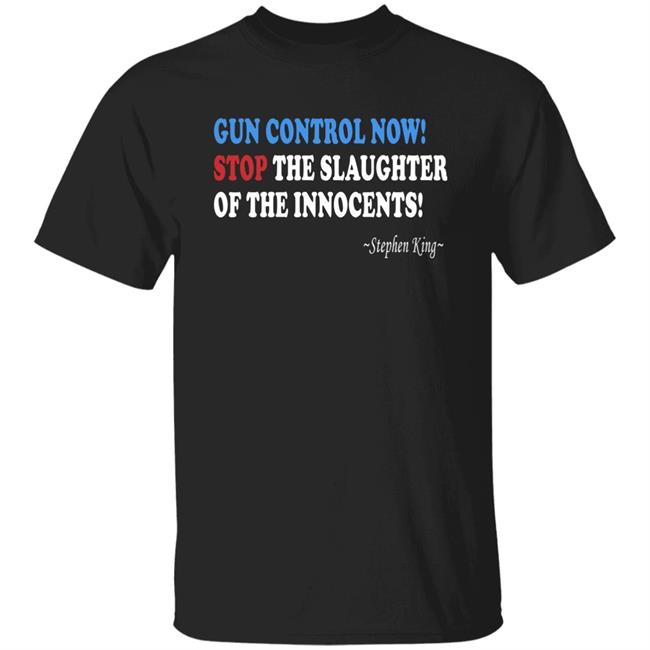 Gun Control Now Stop The Slaughter Of The Innocents Stephen King T Shirt