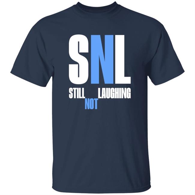 Shirts That Go Hard Snl Still Laughing Not Shirt