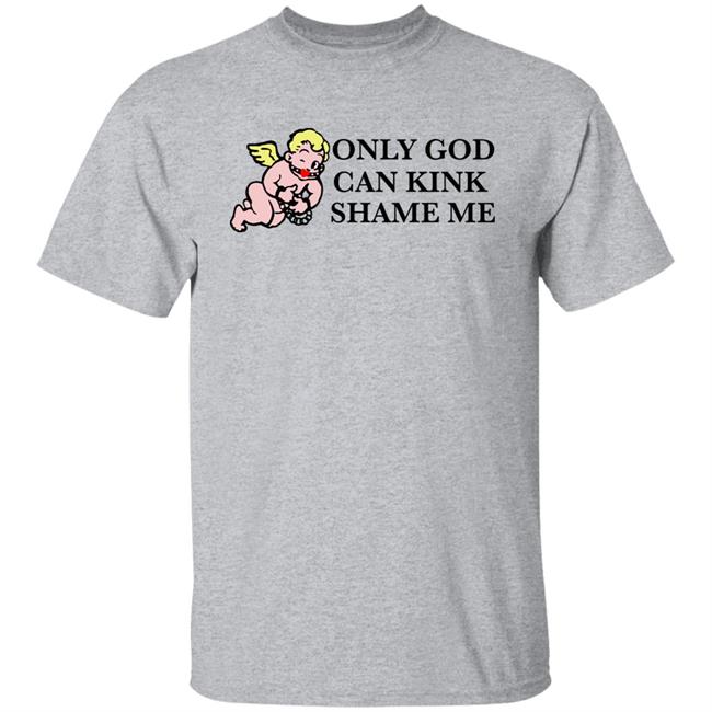 Goodshirts Store Only God Can Kink Shame Me Shirt Shirts That Go Hard