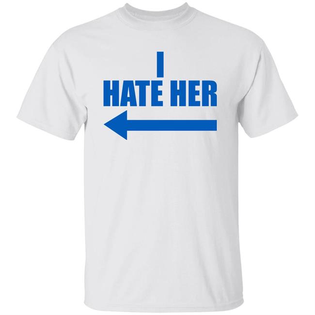 I Hate Her Shirt Sheeropulence2