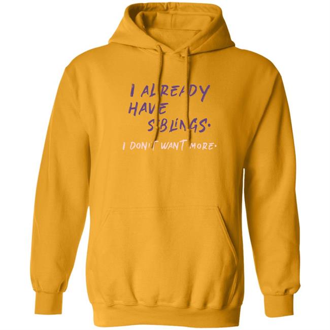 I Already Have Siblings I Don't Want More Shirt GulfKanawut