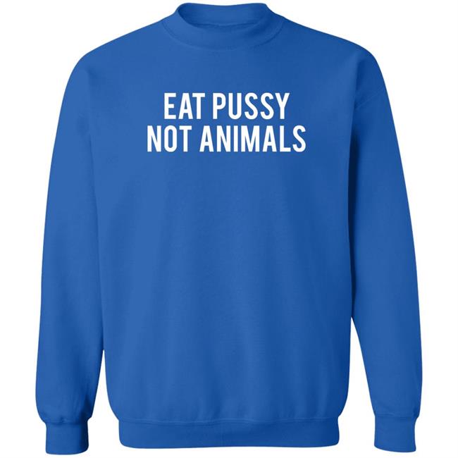 Eat Pussy Not Animals Shirt