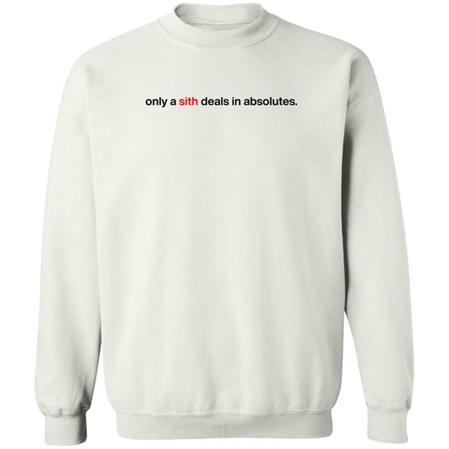 Only A Sith Deals In Absolutes Shirt Chloe Lightsabrqueen
