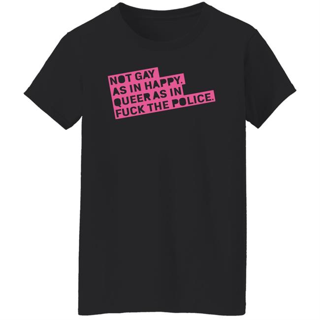 Ian Coldwater Not Gay As In Happy Queer As In Fuck The Police Shirt