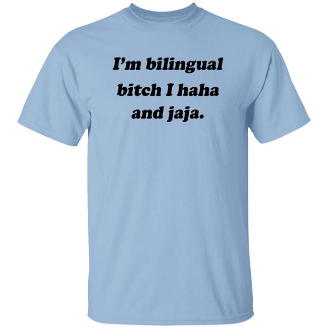 I'm Bilingual Bitch I Haha And Jaja Shirt Isaguedezo