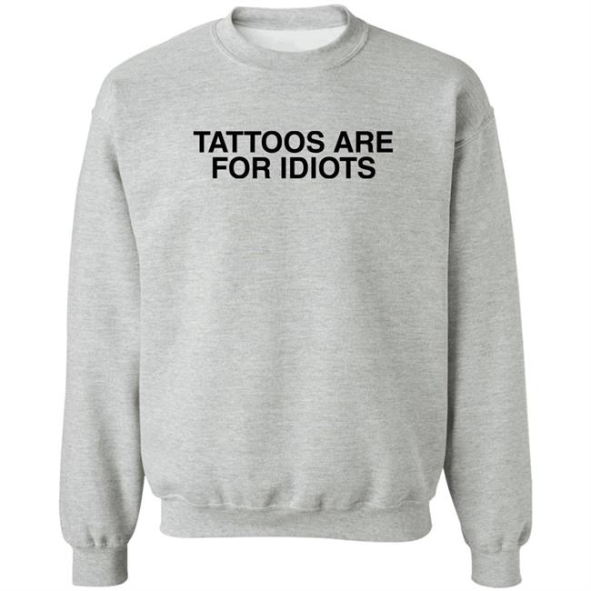 Tattoos Are For Idiots Shirt Something I Made