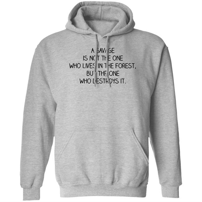 A Savage Is Not The One Who Lives In The Forest But The One Who Destroys It Shirt Indigenous