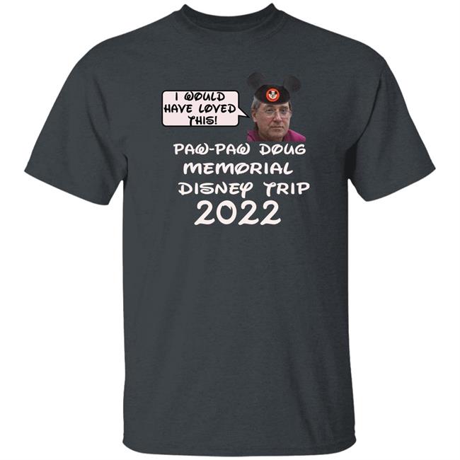 Justin Mcelroy I Would Have Loved This Paw Paw Doug Memorial Trip 2022 Shirt