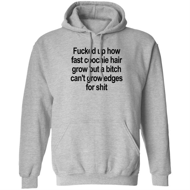Fucked Up How Fast Coochie Hair Grow But A Bitch Can’T Grow Edges For Shit Shirt Villain Allmighty