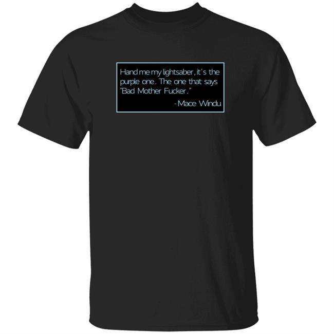 Hand Me My Lightsaber It's The Purple One The One That Says Bad Mother Fucker Mace Windu T Shirt Samuel L. Jackson