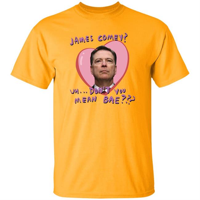 James Comey Uh Don't You Mean Bae Shirt Branson Reese