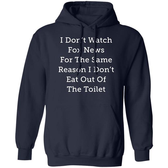 I Don't Watch Fox News For The Same Reason I Don't Eat Out Of The Toilet Shirt Alex Cole