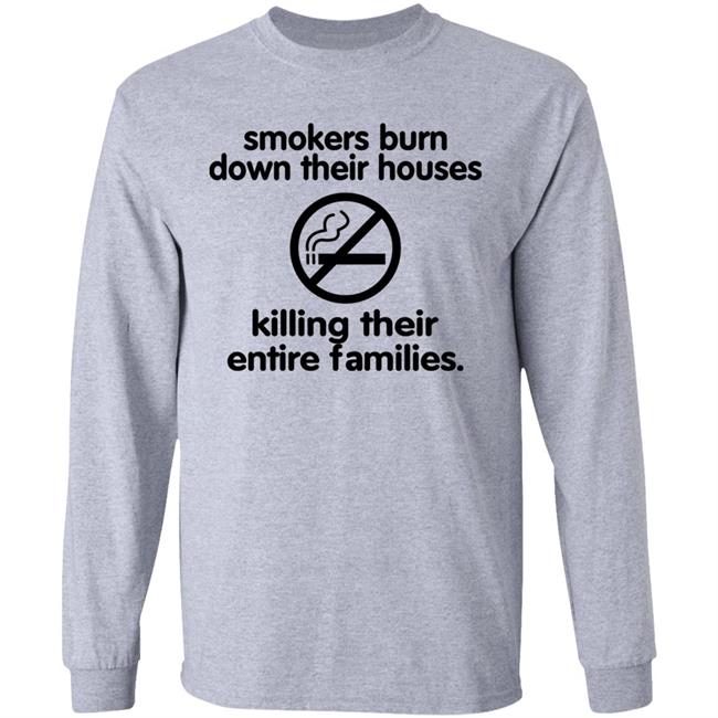 Shirts That Go Hard Smokers Burn Down Their Houses Killing Their Entire Families Shirt Chloe Cherry