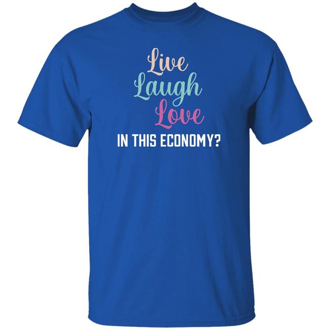 Shitheadsteve Merch Live Laugh Love In This Economy T Shirt