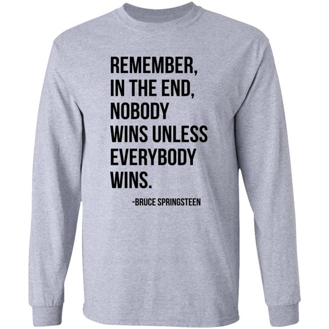 The Fulfill Benefit Remember In The End Nobody Wins Unless Everybody Wins Bruce Springsteen Shirt