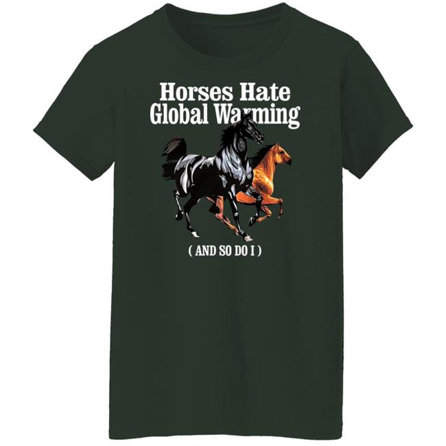 Horses Hate Global Warming And So Do I Shirt Karan James