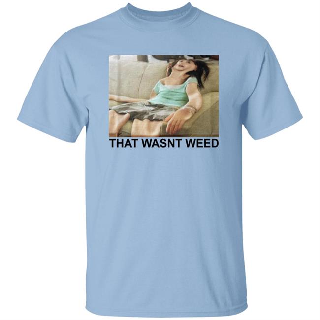 Shirts That Go Hard That Wasnt Weed Shirt