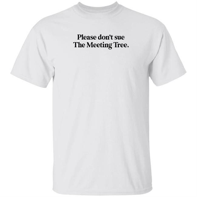 The Meeting Tree Merch Please Don't Sue The Meeting Tree T Shirt