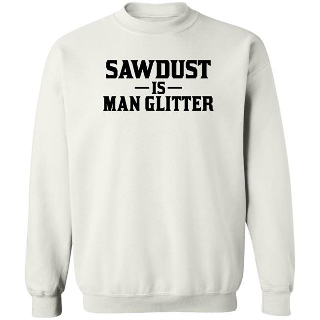 Auberon135 Sawdust Is Man Glitter Shirt
