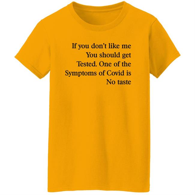 If You Don’T Like Me You Should Get Tested One Of The Symptoms Of Covid Is No Taste Shirt