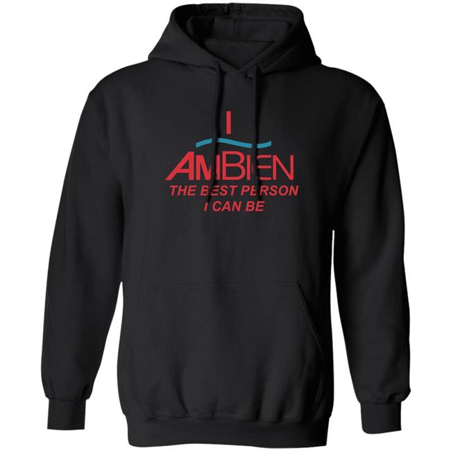 Shirts That Go Hard I Ambien The Best Person I Can Be Shirt
