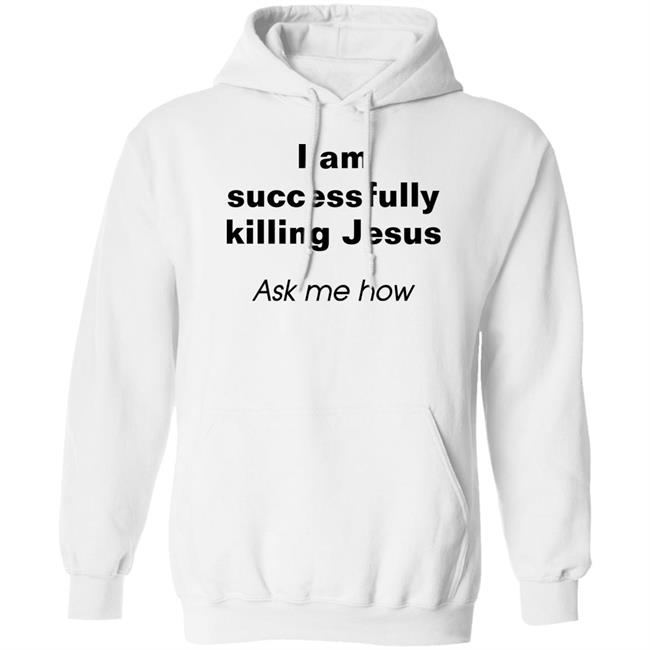 Shirts With Threatening Auras I Am Successfully Killing Jesus Ask Me How Shirt