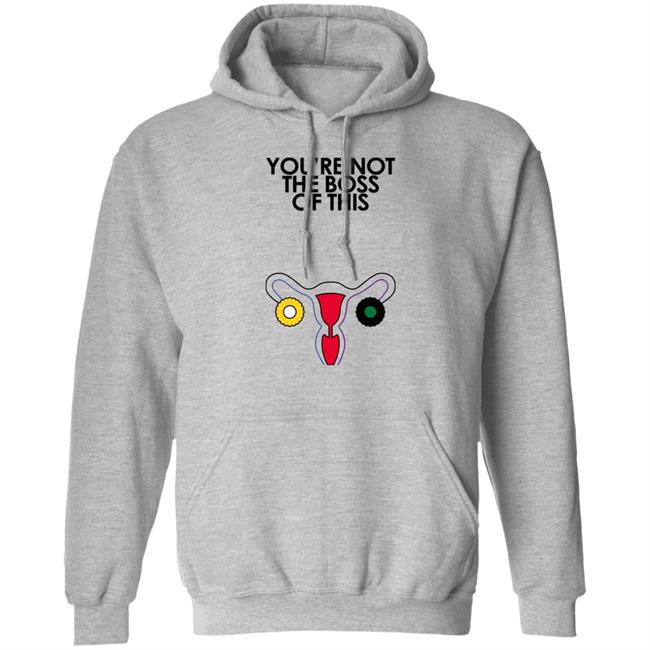 You're Not The Boss Of This Shirt The Uterus Iambossi Merch Kaye