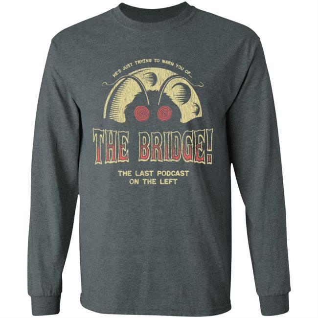 He's Just Trying To Warn You Of The Bridge The Last Podcast On The Left Shirt Last Podcast Merch