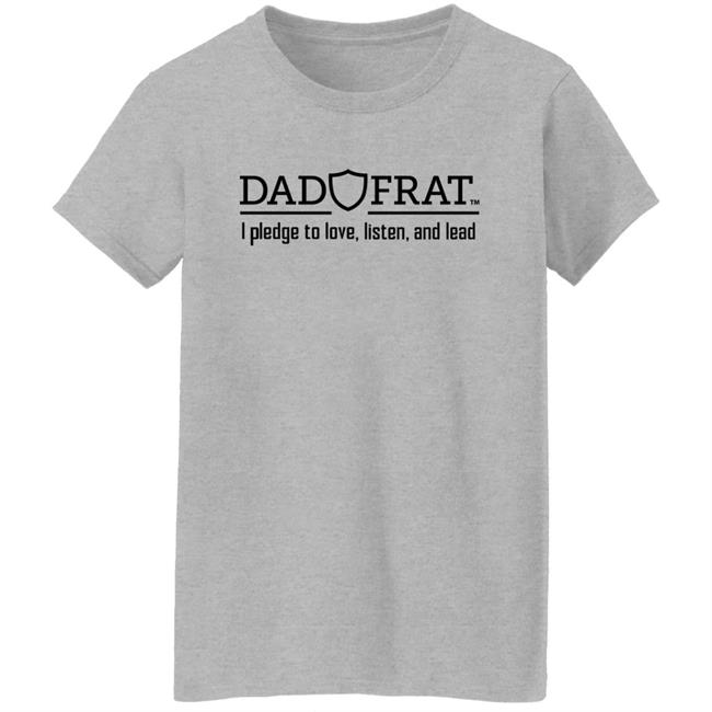 Kendall Gill Dad Frat Merch Store Dad Frat I Pledge To Love Listen And Lead Shirt