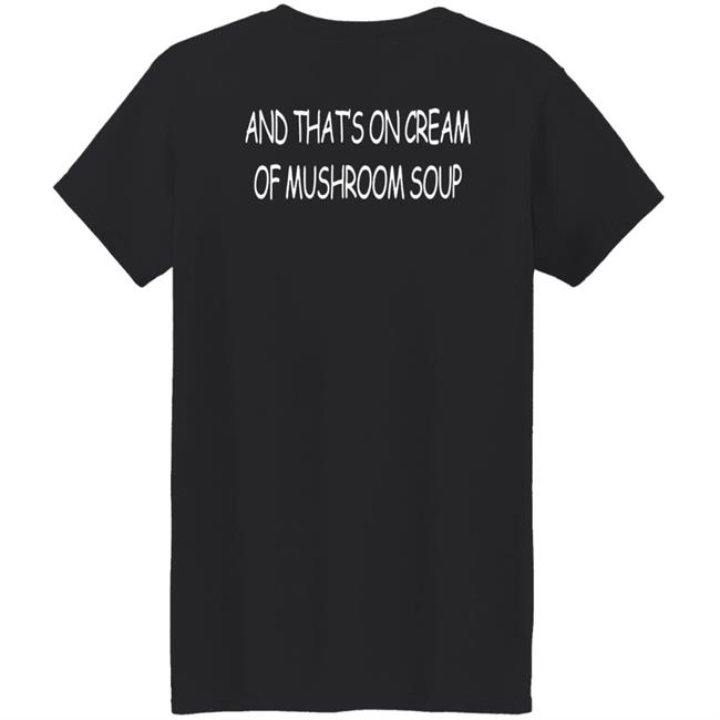 Shirts That Go Hard Merch And That's On Cream Of Mushroom Soup T Shirt