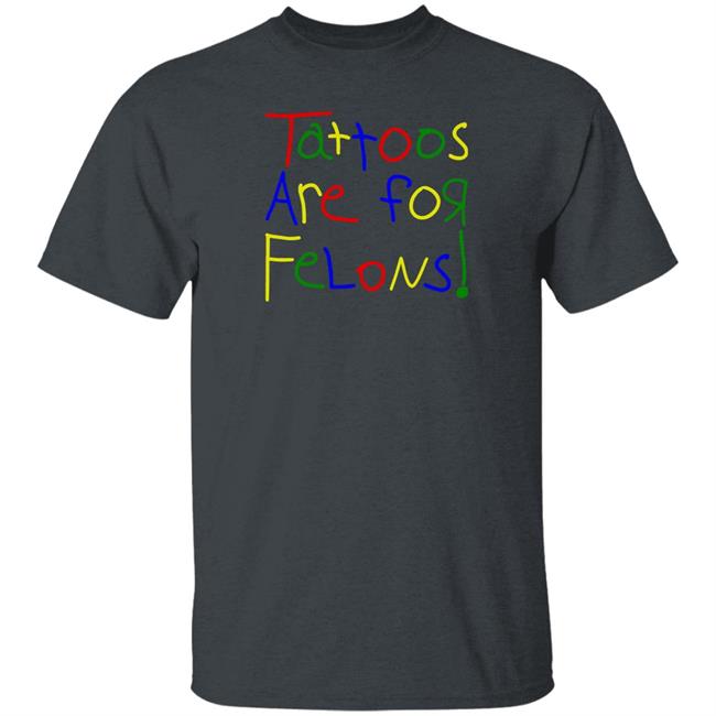 Tattoos Are For Felons T Shirt Leigh Mcnasty Merch
