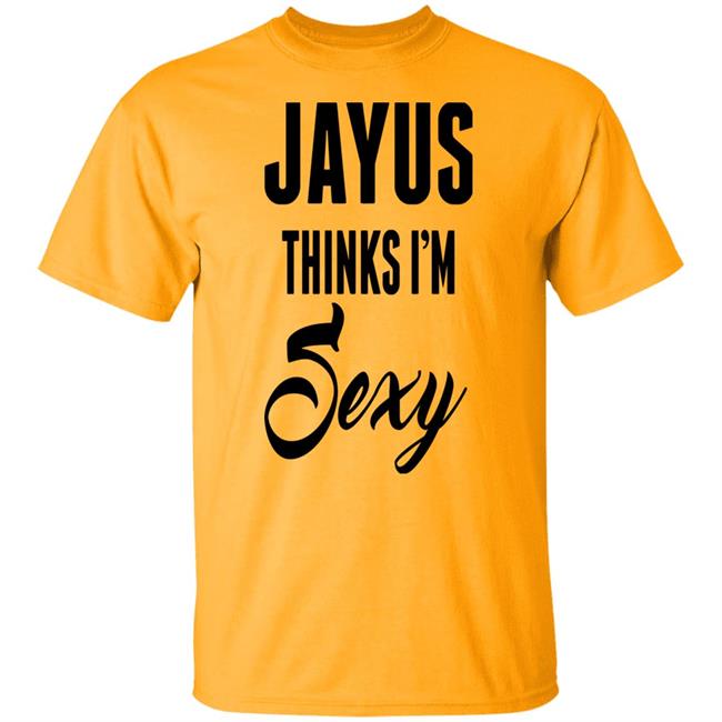 Jayus Merch Jayus Thinks I'm Sexy Shirt