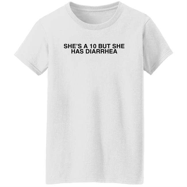 She's A 10 But She Has Diarrhea Shirt Everett Byram