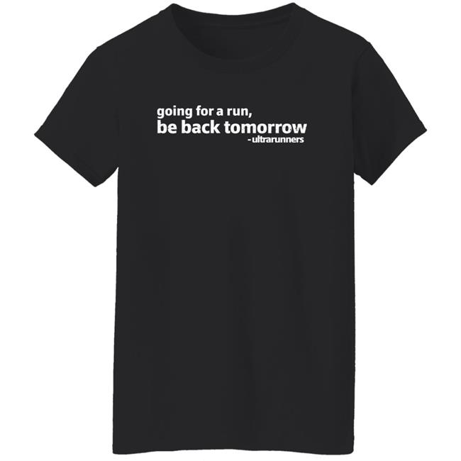 Camille Herron Going For A Run Be Back Tomorrow Ultrarunners Shirt