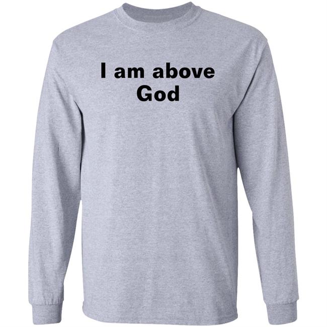 I Am Above God Shirt Shirts With Threatening Auras