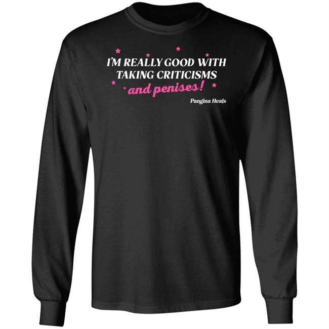 Pangina Heals Merch I'm Really Good With Taking Criticisms And Penises Shirt