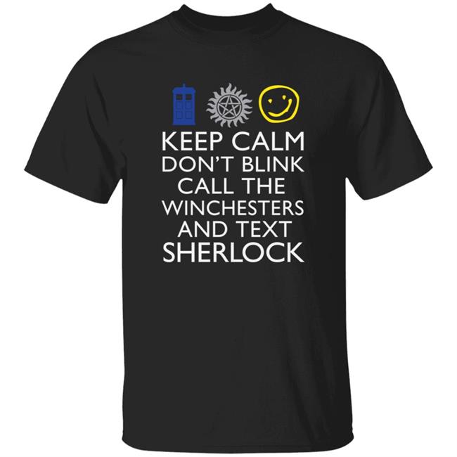 Keep Calm Don't Blink Call The Winchesters And Text Sherlock T Shirt