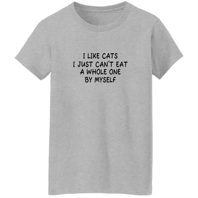 Shirts With Threatening Auras I Like Cats I Just Can't Eat A Whole One By Myself Shirt