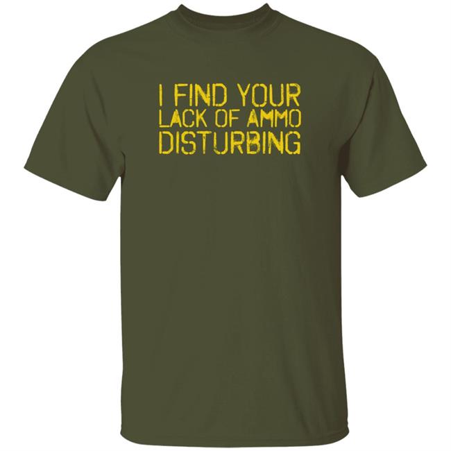 I Find Your Lack Of Ammo Disturbing T Shirt Boston John