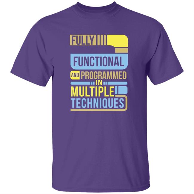 Fully Functional And Programmed In Multiple Techniques Shirt