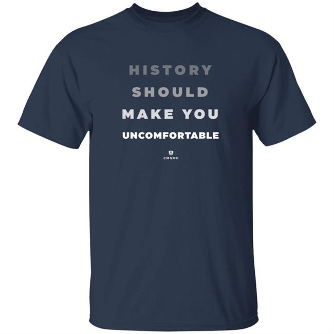 History Should Make You Uncomfortable T Shirt Courtney E Thompson