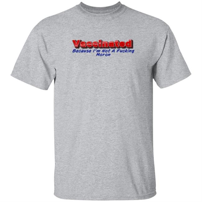 Vaccinated Because I'm Not A Fucking Moron T Shirt Amy