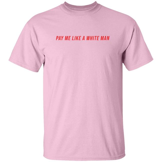 Pay Me Like A White Man Shirt