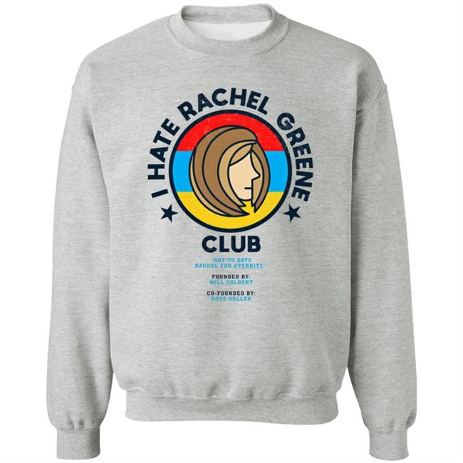 I Hate Rachel Green Club Sweatshirt T Shirt