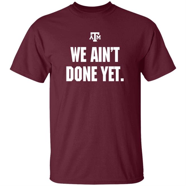 Aggieland Outfitters Merch Texas A&M We Ain't Done Yet T Shirt Eli Holstein