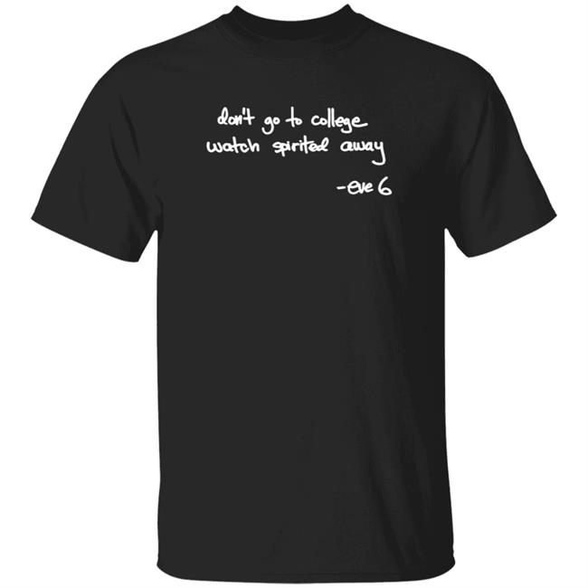 Loan - Don't Go To College Watch Spirited Away Shirt Eve6othy Eve6