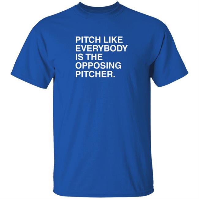 Loan - Pitch Like Everybody Is The Opposing Pitcher T Shirt Obvious Shirts