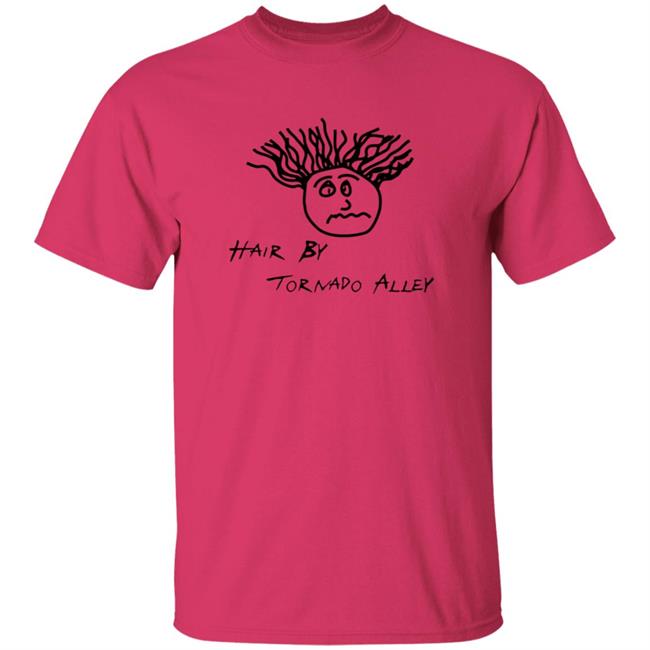 Hang - Hair By Tornado Alley T Shirt Ultimate Storm Chasing Tours