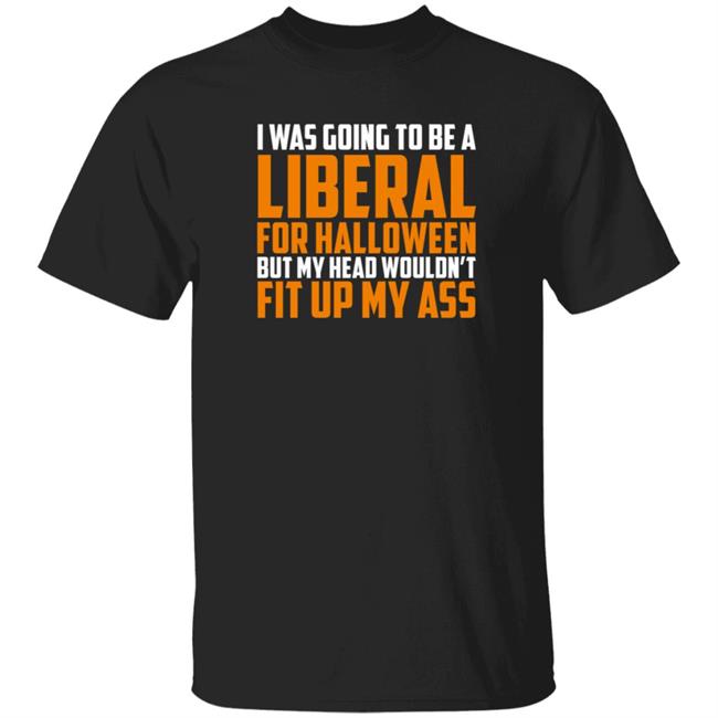 Loan - Hodgetwins Merch I Was Going To Be A Liberal For Halloween But My Head Wouldn't Fit Up My Ass T Shirt